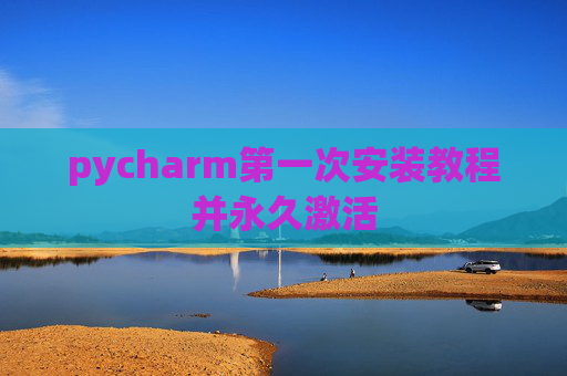 pycharm第一次安装教程并永久激活