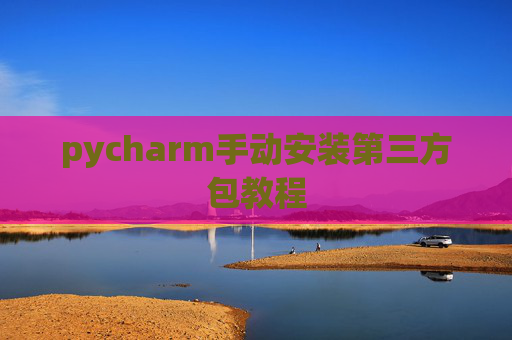 pycharm手动安装第三方包教程